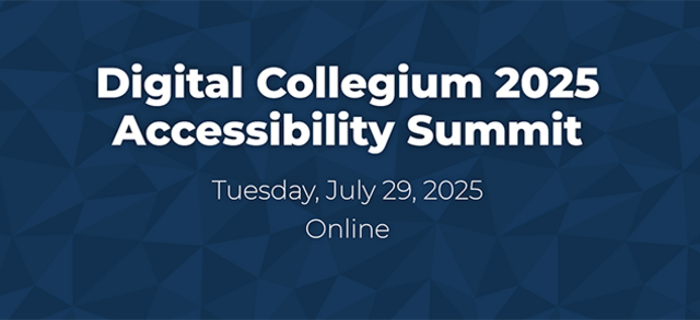 Digital Collegium 2025 Accessibility Summit Tuesday, July 29, 2025 Online