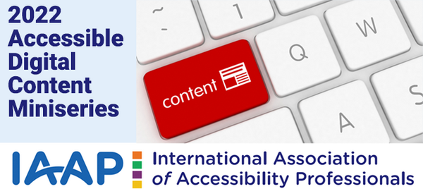 2022 Accessible Digital Content Miniseries - IAAP International Association of Accessibility Professionals