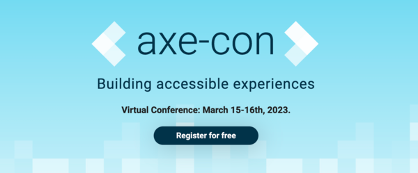 axe-con - Building accessible experiences - Virtual Conference - March 15-16, 2023 - Register for free