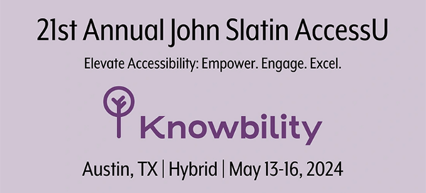 21st Annual John SLatin AccessU - Elevate Accessibility: Empower. Engage. Excel. - Knowbility - Austin, Tx - Hybrid - May 13-16, 2024