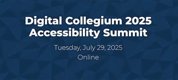 Digital Collegium 2025 Accessibility Summit Tuesday, July 29, 2025 Online